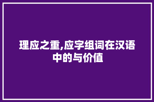 理应之重,应字组词在汉语中的与价值