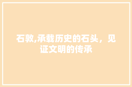 石敦,承载历史的石头，见证文明的传承