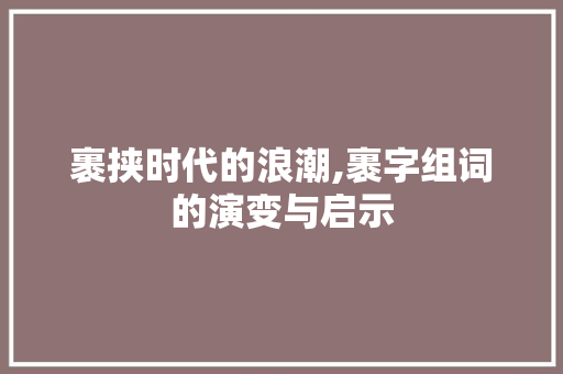 裹挟时代的浪潮,裹字组词的演变与启示