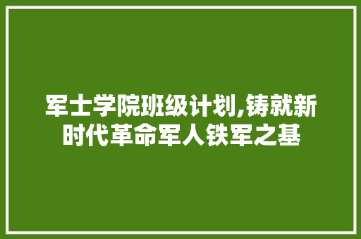 军士学院班级计划,铸就新时代革命军人铁军之基