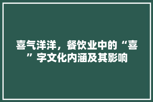 喜气洋洋，餐饮业中的“喜”字文化内涵及其影响