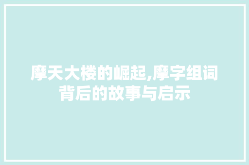 摩天大楼的崛起,摩字组词背后的故事与启示