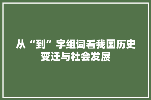 从“到”字组词看我国历史变迁与社会发展