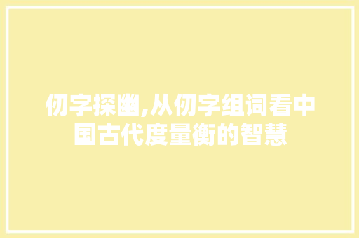 仞字探幽,从仞字组词看中国古代度量衡的智慧 诗词佳句