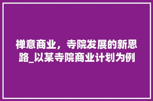 禅意商业，寺院发展的新思路_以某寺院商业计划为例
