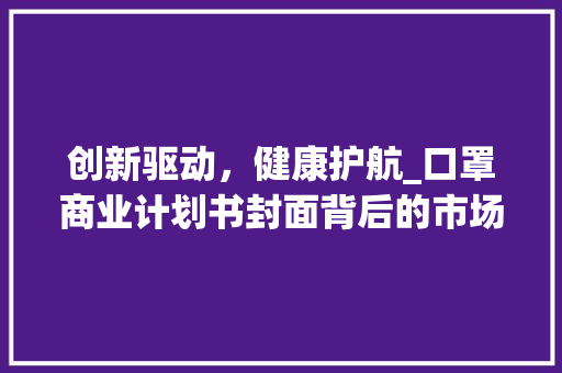 创新驱动，健康护航_口罩商业计划书封面背后的市场蓝海 诗词佳句