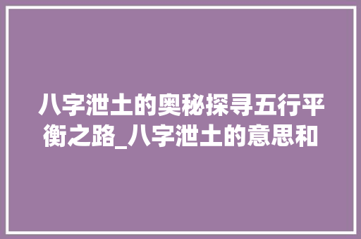 八字泄土的奥秘探寻五行平衡之路_八字泄土的意思和含义