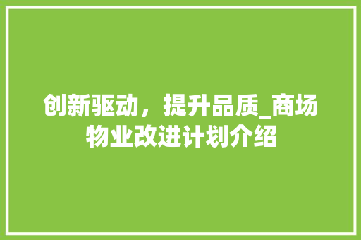 创新驱动，提升品质_商场物业改进计划介绍