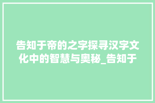 告知于帝的之字探寻汉字文化中的智慧与奥秘_告知于帝的之字什么意思