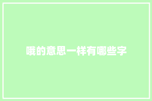 哦的意思一样有哪些字