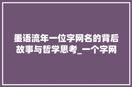 墨语流年一位字网名的背后故事与哲学思考_一个字网名的意思