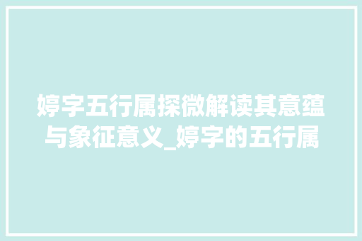 婷字五行属探微解读其意蕴与象征意义_婷字的五行属解释意思