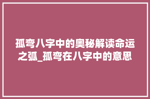 孤弯八字中的奥秘解读命运之弧_孤弯在八字中的意思