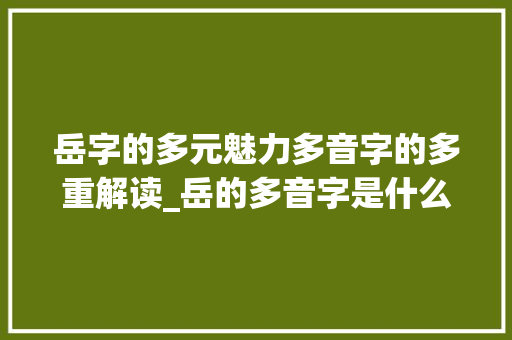 岳字的多元魅力多音字的多重解读_岳的多音字是什么意思