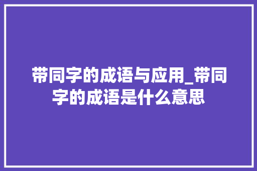 带同字的成语与应用_带同字的成语是什么意思