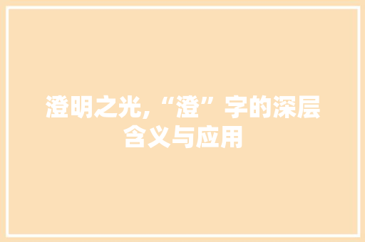 澄明之光,“澄”字的深层含义与应用
