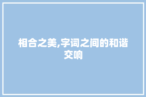相合之美,字词之间的和谐交响