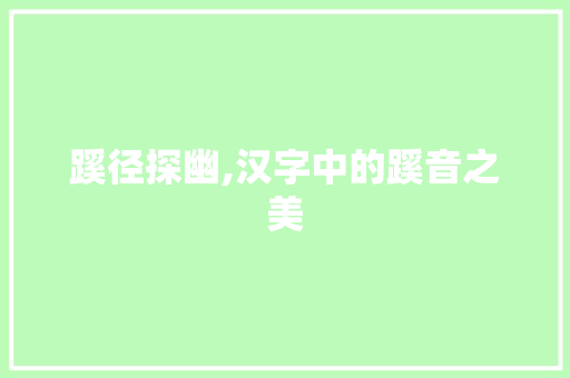 蹊径探幽,汉字中的蹊音之美