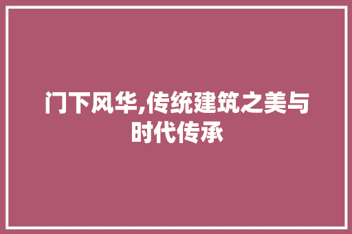 门下风华,传统建筑之美与时代传承
