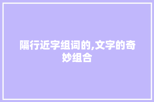 隔行近字组词的,文字的奇妙组合