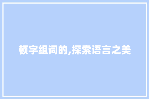 顿字组词的,探索语言之美