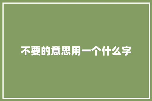 不要的意思用一个什么字