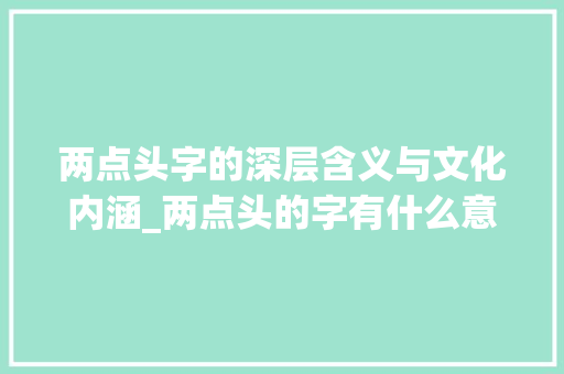 两点头字的深层含义与文化内涵_两点头的字有什么意思
