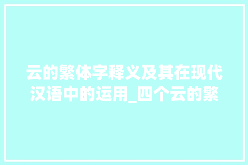 云的繁体字释义及其在现代汉语中的运用_四个云的繁体字的意思