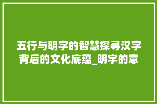 五行与明字的智慧探寻汉字背后的文化底蕴_明字的意思和五行属