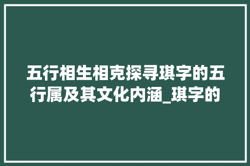 五行相生相克探寻琪字的五行属及其文化内涵_琪字的意思五行属什么