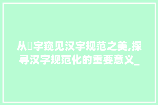 从熤字窥见汉字规范之美,探寻汉字规范化的重要意义_熤是不是规范字的意思呢