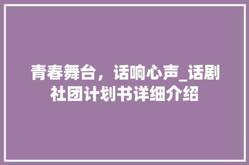 青春舞台，话响心声_话剧社团计划书详细介绍