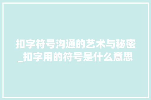 扣字符号沟通的艺术与秘密_扣字用的符号是什么意思