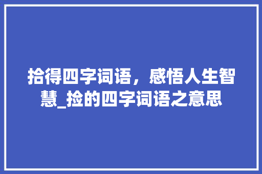 拾得四字词语，感悟人生智慧_捡的四字词语之意思