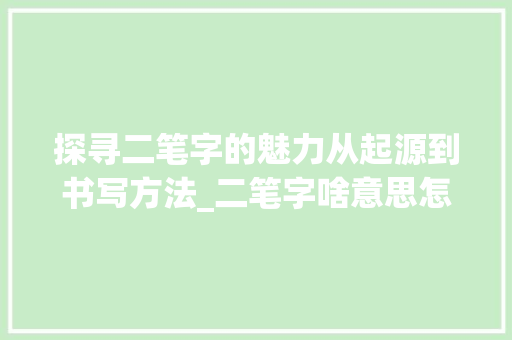 探寻二笔字的魅力从起源到书写方法_二笔字啥意思怎么写的