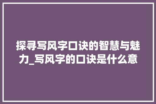 探寻写风字口诀的智慧与魅力_写风字的口诀是什么意思