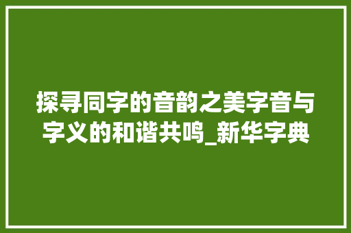 探寻同字的音韵之美字音与字义的和谐共鸣_新华字典tong字音的字及意思