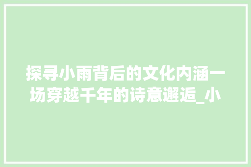 探寻小雨背后的文化内涵一场穿越千年的诗意邂逅_小雨对应的字是什么意思 短语