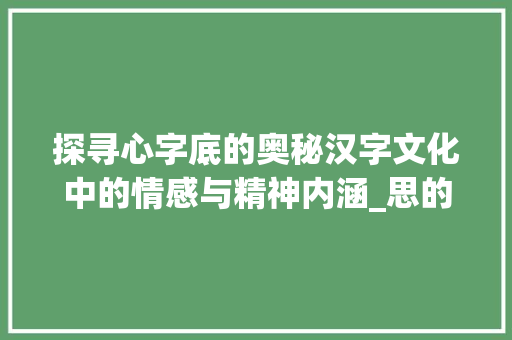 探寻心字底的奥秘汉字文化中的情感与精神内涵_思的心字底是什么意思