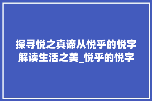 探寻悦之真谛从悦乎的悦字解读生活之美_悦乎的悦字是什么意思