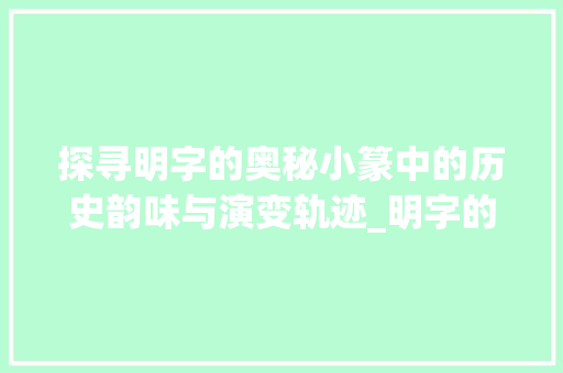 探寻明字的奥秘小篆中的历史韵味与演变轨迹_明字的小篆是什么意思呀