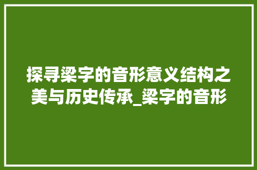 探寻梁字的音形意义结构之美与历史传承_梁字的音形意思是什么呢