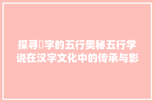 探寻楍字的五行奥秘五行学说在汉字文化中的传承与影响_楍字的五行属啥意思