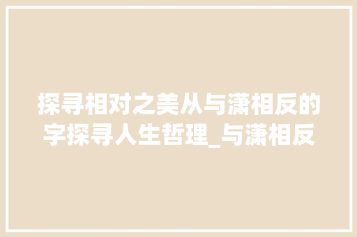 探寻相对之美从与潇相反的字探寻人生哲理_与潇相反的字是什么意思 短语