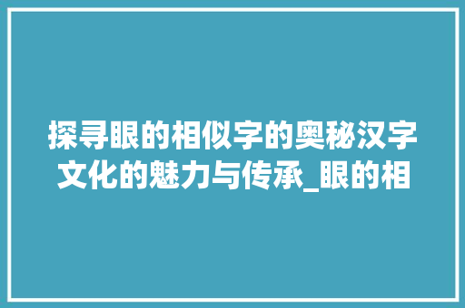 探寻眼的相似字的奥秘汉字文化的魅力与传承_眼的相似字是什么意思啊