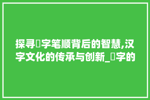 探寻蘽字笔顺背后的智慧,汉字文化的传承与创新_蘽字的笔顺是什么意思
