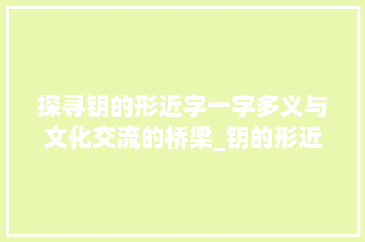 探寻钥的形近字一字多义与文化交流的桥梁_钥的形近字是什么意思