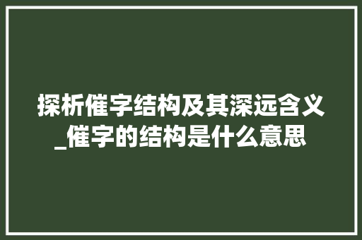 探析催字结构及其深远含义_催字的结构是什么意思