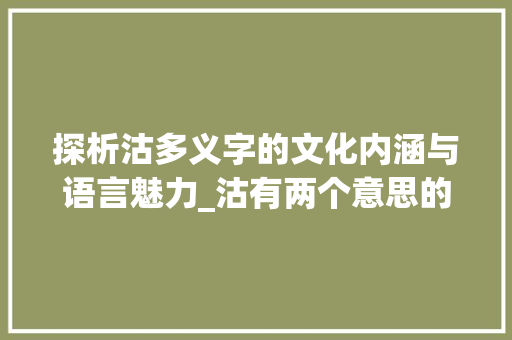 探析沽多义字的文化内涵与语言魅力_沽有两个意思的字吗