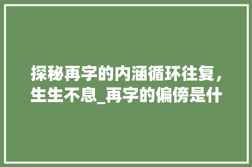 探秘再字的内涵循环往复，生生不息_再字的偏傍是什么意思